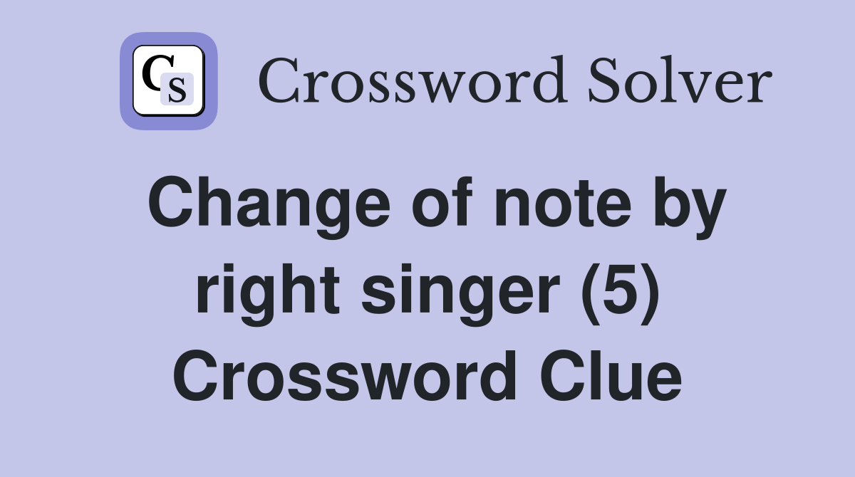 Change of note by right singer (5) Crossword Clue Answers Crossword